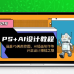 PS+AI设计教程资源包（含美颜修图+AI插画+商业设计）